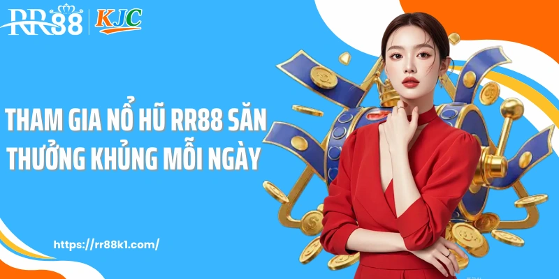Tham gia nổ hũ RR88 săn thưởng khủng mỗi ngày